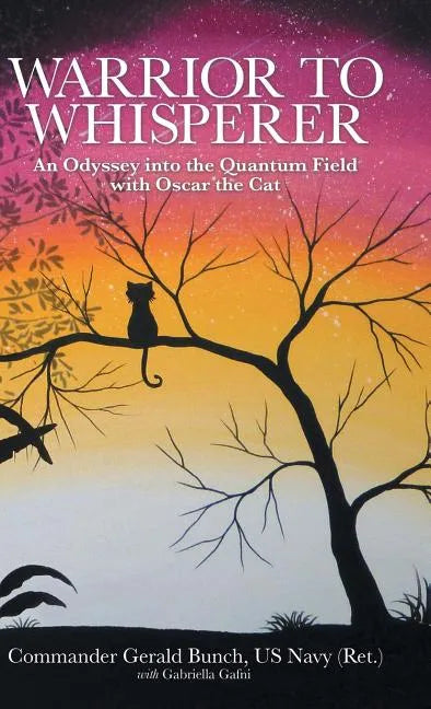 Warrior to Whisperer: An Odyssey into the Quantum Field with Oscar the Cat - Hardcover