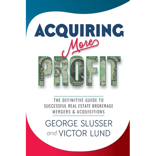 Acquiring More Profit: The Definitive Guide to Successful Real Estate Brokerage Mergers & Acquisitions - Paperback