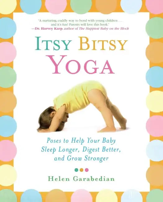 Itsy Bitsy Yoga: Poses to Help Your Baby Sleep Longer, Digest Better, and Grow Stronger - Paperback