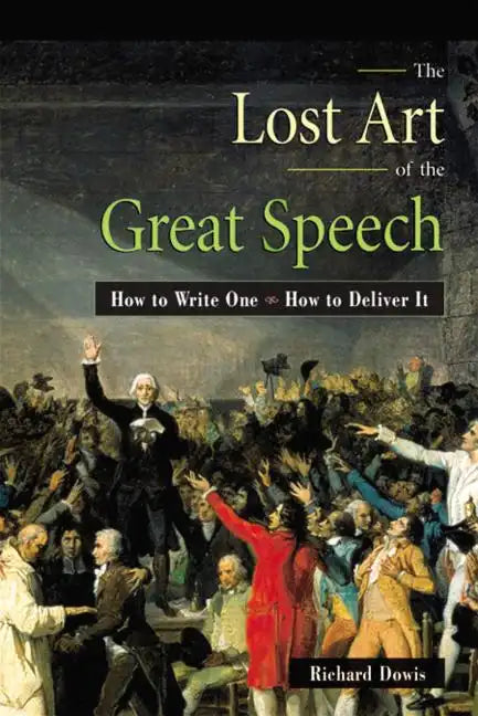 The Lost Art of the Great Speech: How to Write One--How to Deliver It - Paperback