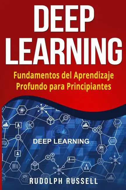 Deep Learning: Fundamentos del Aprendizaje Profundo Para Principiantes (Deep Learning in Spanish /Deep Learning En Espa - Paperback