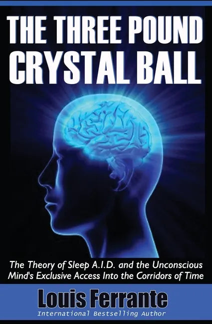 The Three Pound Crystal Ball: The Theory of Sleep A.I.D. and the Unconscious Mind's Exclusive Access Into the Corridors of Time - Paperback