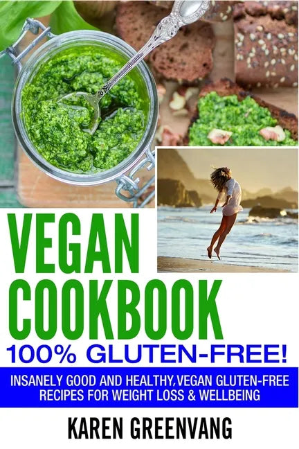 Vegan Cookbook - 100% Gluten Free: Insanely Good, Vegan Gluten Free Recipes for Weight Loss & Wellbeing - Paperback