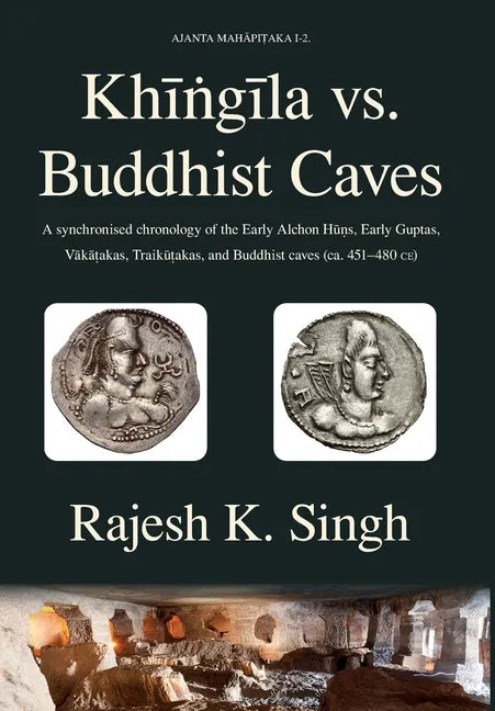 Khingila vs. Buddhist Caves: A synchronised chronology of the Early Alchon Huns, Early Guptas, Vakatakas, Traikutakas, and Buddhist caves (ca. 451- - Hardcover