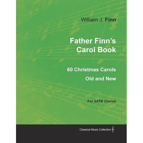 Father Finn's Carol Book - 60 Christmas Carols Old and New for SATB Chorus - Paperback