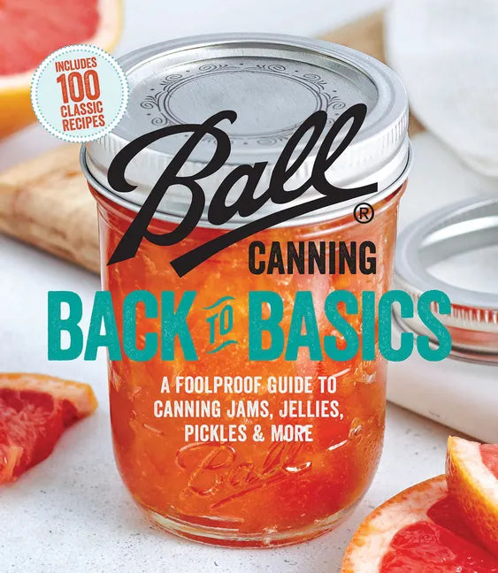Ball Canning Back to Basics: A Foolproof Guide to Canning Jams, Jellies, Pickles, and More - Paperback