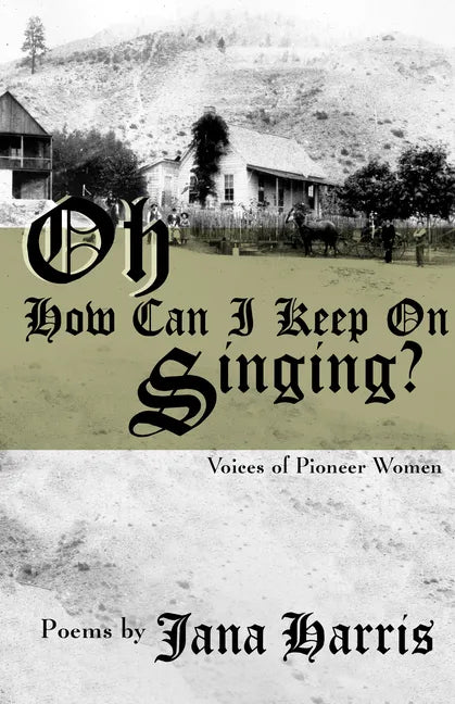 Oh How Can I Keep on Singing?: Voices of Pioneer Women - Paperback