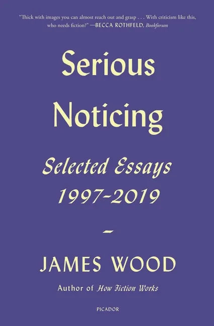 Serious Noticing: Selected Essays, 1997-2019 - Paperback