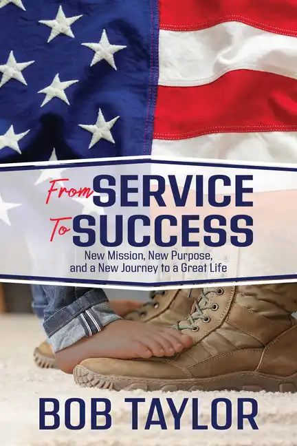 From Service to Success: New Mission, New Purpose, and a New Journey to a Great Life - Paperback