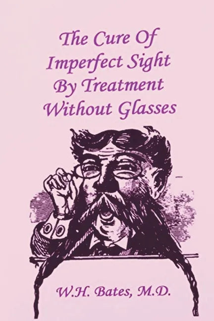 The Cure of Imperfect Sight by Treatment Without Glasses - Paperback