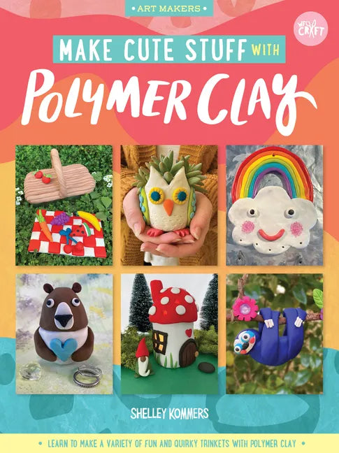 Make Cute Stuff with Polymer Clay: Learn to Make a Variety of Fun and Quirky Trinkets with Polymer Clay - Paperback