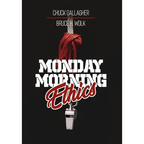 Monday Morning Ethics: The Lessons Sports Ethics Scandal Can Teach Athletes, Coaches, Sports Executives and Fans - Hardcover