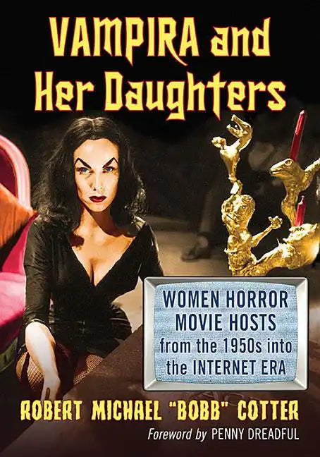 Vampira and Her Daughters: Women Horror Movie Hosts from the 1950s Into the Internet Era - Paperback