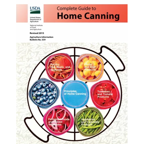 Complete Guide to Home Canning: Canning Principles, Basic Ingredients, Syrups, Fruit, Tomatoes, Vegetables, Meat and Seafood, Pickles and Relishes, Ja - Paperback