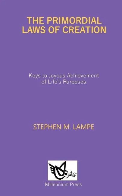 The Primordial Laws of Creation: Keys to Joyous Achievement of Life's Purposes - Paperback