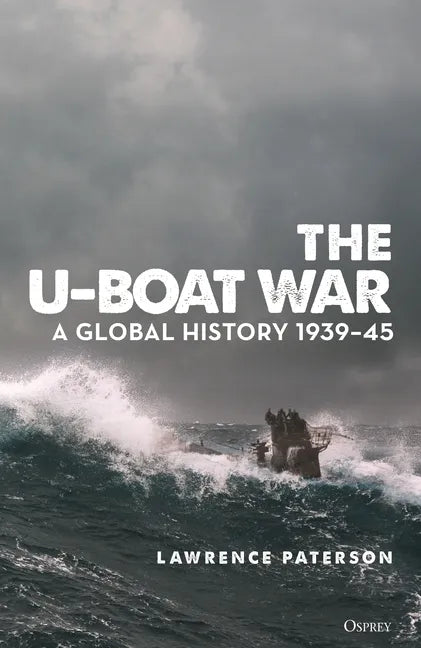 The U-Boat War: A Global History 1939-45 - Hardcover