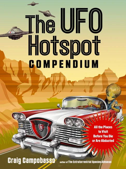 The UFO Hotspot Compendium: All the Places to Visit Before You Die or Are Abducted - Paperback