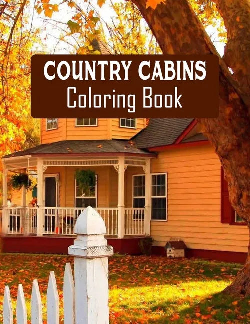 Country Cabins Coloring Book: Stress Relieving Designs for Adults Relaxation with Serene Country Life Scenes, Country Cabins Charm, ... More, Relaxi - Paperback