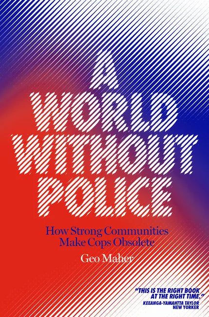 A World Without Police: How Strong Communities Make Cops Obsolete - Hardcover