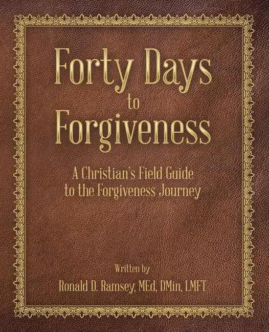 Forty Days to Forgiveness: A Christian's Field Guide to the Forgiveness Journey - Paperback