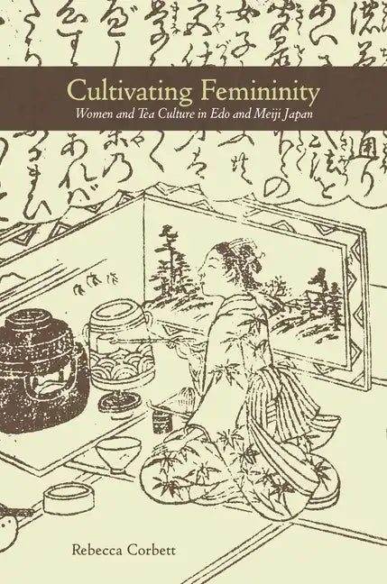 Cultivating Femininity: Women and Tea Culture in EDO and Meiji Japan - Hardcover