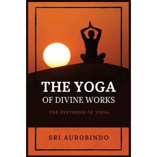 The Yoga of Divine Works: The Synthesis of Yoga - Paperback