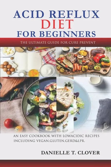 Acid Reflux Diet: An Easy Cookbook With Low Acidic Recipes Including Vegan, Gluten, GERD & LPR. - Paperback