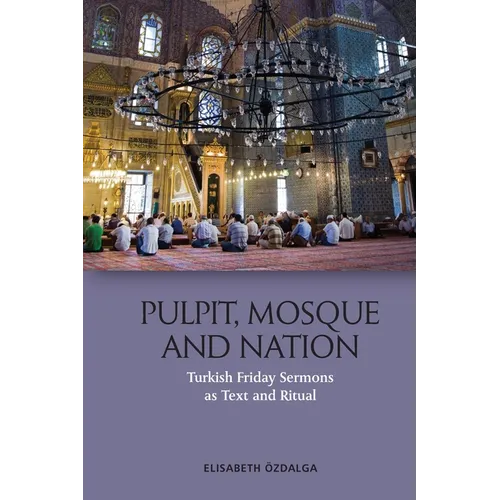 Pulpit, Mosque and Nation: Turkish Friday Sermons as Text and Ritual - Paperback