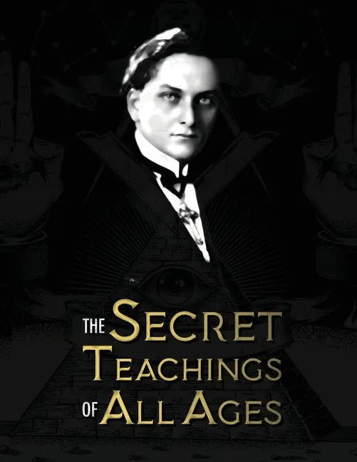 The Secret Teachings of All Ages: an encyclopedic outline of Masonic, Hermetic, Qabbalistic and Rosicrucian Symbolical Philosophy - being an interpret - Paperback