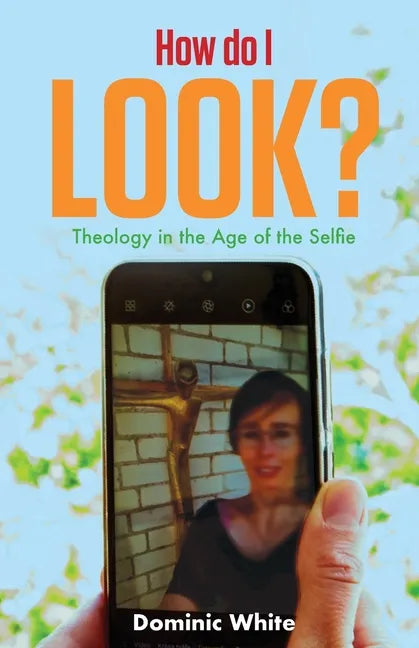 How Do I Look?: Theology in the Age of the Selfie - Paperback