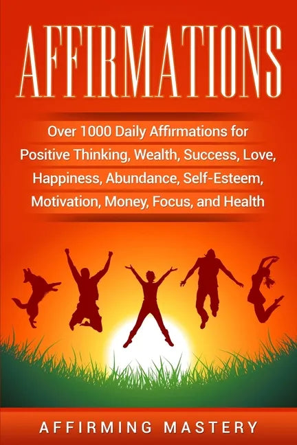 Affirmations: Over 1000 Daily Affirmations for Positive Thinking, Wealth, Success, Love, Happiness, Abundance, Self-Esteem, Motivati - Paperback