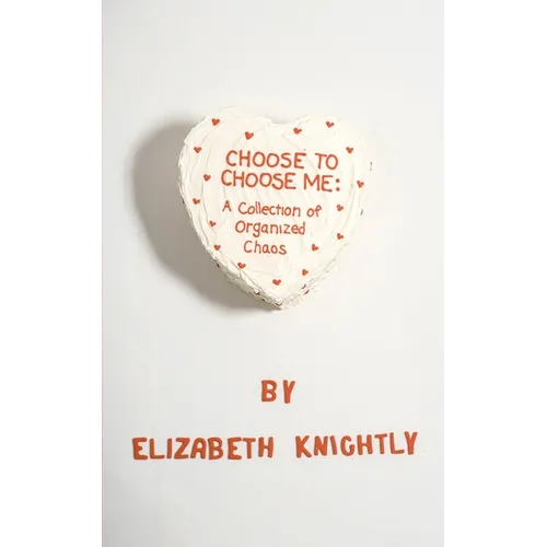 Choose To Choose Me: A Collection of Organized Chaos - Paperback
