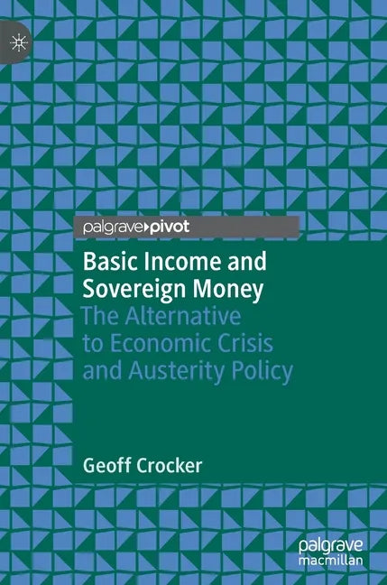 Basic Income and Sovereign Money: The Alternative to Economic Crisis and Austerity Policy - Hardcover