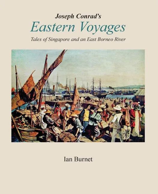 Joseph Conrad's EASTERN VOYAGES: Tales of Singapore and an East Borneo River - Paperback