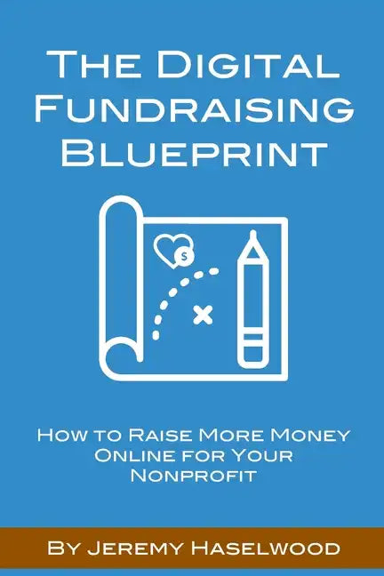 The Digital Fundraising Blueprint: How to Raise More Money Online for Your Nonprofit - Paperback