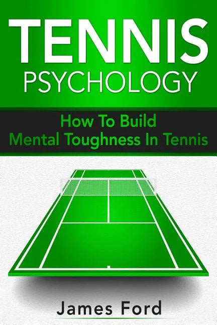 Tennis Psychology: How To Build Mental Toughness In Tennis - Paperback