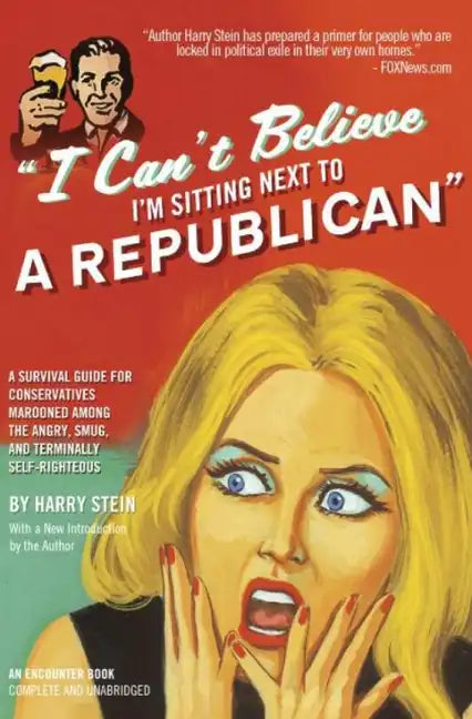 I Can't Believe I'm Sitting Next to a Republican: A Survival Guide for Conservatives Marooned Among the Angry, Smug, and Terminally Self-Righteous - Paperback