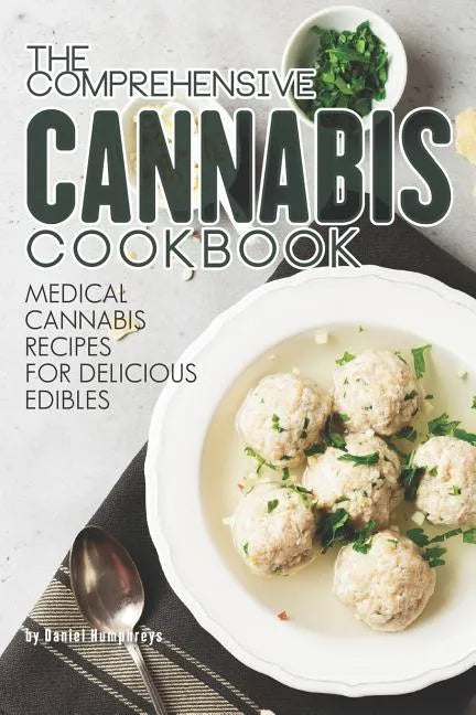 The Comprehensive Cannabis Cookbook: Medical Cannabis Recipes for Delicious Edibles - Paperback