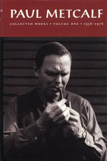 Paul Metcalf: Collected Works, Volume I: 1956-1976 - Hardcover