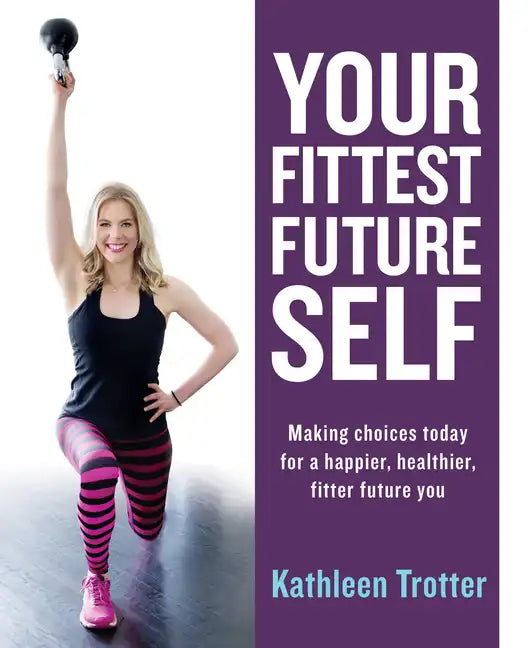 Your Fittest Future Self: Making Choices Today for a Happier, Healthier, Fitter Future You - Paperback