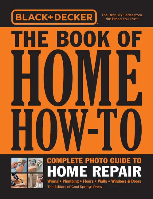 Black & Decker the Book of Home How-To Complete Photo Guide to Home Repair: Wiring - Plumbing - Floors - Walls - Windows & Doors - Paperback