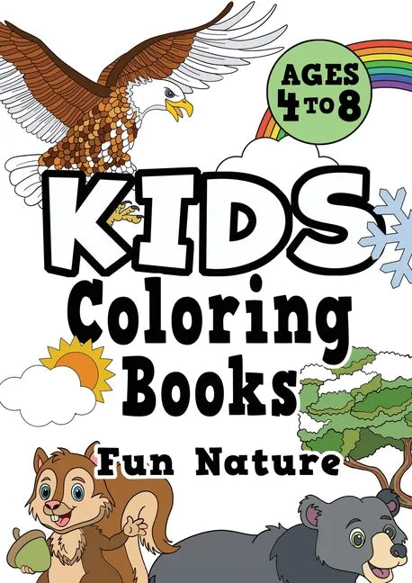 Kids Coloring Books Ages 4-8: FUN NATURE. Awesome, easy, cool coloring nature activity workbook for boys & girls aged 4-6, 3-8, 3-5, 6-8 - Paperback