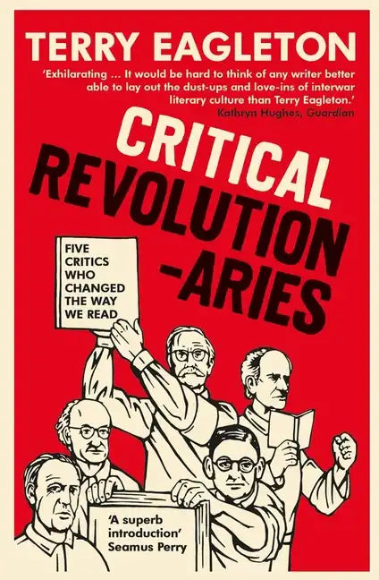 Critical Revolutionaries: Five Critics Who Changed the Way We Read - Paperback