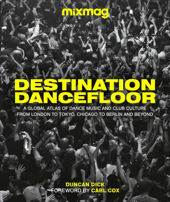 Destination Dancefloor: A Global Atlas of Dance Music and Club Culture from London to Tokyo, Chicago to - Hardcover