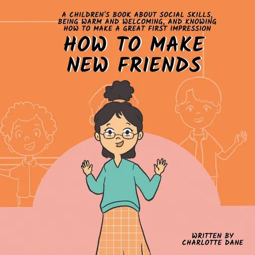 How to Make New Friends: A Children's Book About Social Skills, Being Warm, and Knowing How to Make a Great First Impression - Paperback