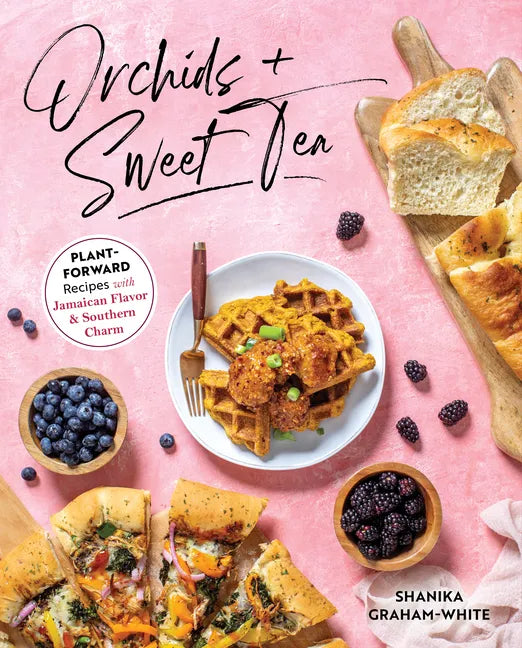 Orchids & Sweet Tea: Plant-Forward Recipes with Jamaican Flavor & Southern Charm - Paperback