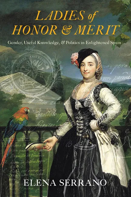 Ladies of Honor and Merit: Gender, Useful Knowledge, and Politics in Enlightened Spain - Hardcover