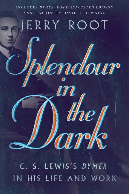 Splendour in the Dark: C. S. Lewis's Dymer in His Life and Work - Paperback