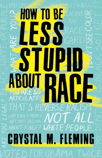 How to Be Less Stupid about Race: On Racism, White Supremacy, and the Racial Divide - Hardcover