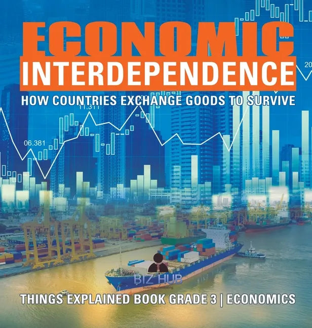 Economic Interdependence: How Countries Exchange Goods to Survive Things Explained Book Grade 3 Economics - Hardcover
